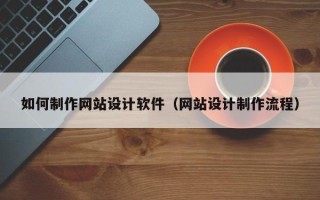 眉山如何制作网站设计软件（网站设计制作流程）