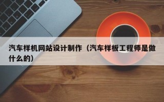 眉山汽车样机网站设计制作（汽车样板工程师是做什么的）