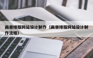 眉山画册排版网站设计制作（画册排版网站设计制作流程）