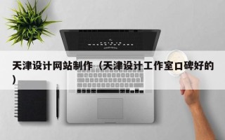 眉山天津设计网站制作（天津设计工作室口碑好的）